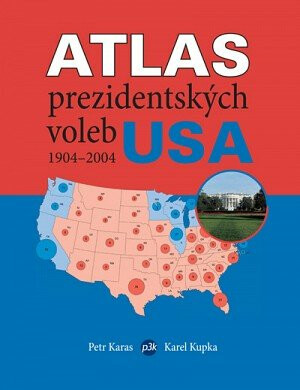 Atlas prezidentských voleb USA 1904-2004 - Petr Karas,Karel Kupka