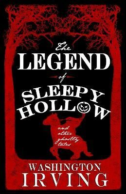 The Legend of Sleepy Hollow and Other Ghostly Tales - Washington Irving