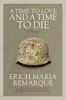 A Time to Love and a Time to Die: A Novel - Erich Maria Remarque