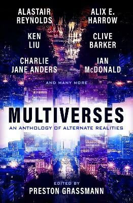 Multiverses: An Anthology of Alternate Realities - Clive Barker,Alastair Reynolds,Ken Liu,Preston Grassmann,Alix Harrow