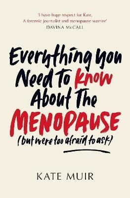 Everything You Need to Know About the Menopause (but were too afraid to ask) - Kate Muir
