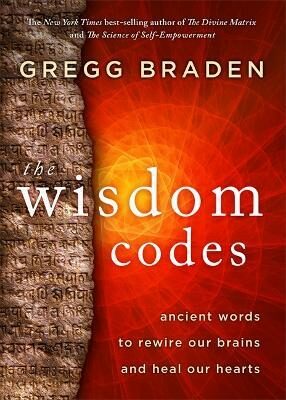 The Wisdom Codes: Ancient Words to Rewire Our Brains and Heal Our Hearts - Gregg Braden