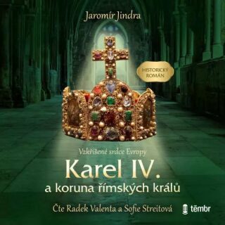 Karel IV. a koruna římských králů - Vzkříšené srdce Evropy - Jaromír Jindra,Radek Valenta