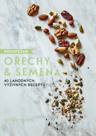Prospěšné Ořechy a semena - 40 lahodných, výživných receptů - Natalie Seldon