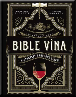 Bible vína - Mistrovský průvodce vínem - Madeline Puckette,Justin Hammack