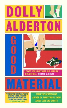 Good Material: THE INSTANT SUNDAY TIMES BESTSELLER, FROM THE AUTHOR OF EVERYTHING I KNOW ABOUT LOVE - Dolly Alderton