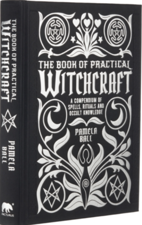 The Book of Practical Witchcraft: A Compendium of Spells, Rituals and Occult Knowledge - Ball Pamela