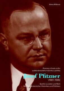 Josef Pfitzner (1901-1945) – Prameny k životu a dílu sudetoněmeckého historika a politika - 