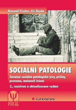 Sociální patologie - Závažné sociálně patologické jevy, příčiny, prevence, možnosti řešení - Slavomil Fischer