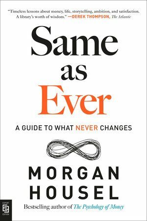 Same as Ever. A Guide to What Never Changes - Morgan Housel