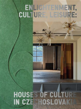 Enlightenment, Culture, Leisure: Houses of Culture in Czechoslovakia - Irena Lehkoživová,Michaela Janečková