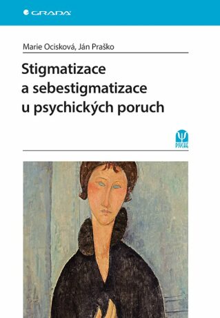 Stigmatizace a sebestigmatizace u psychických poruch - Ján Praško,Marie Ocisková