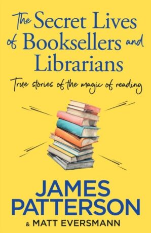 The Secret Lives of Booksellers & Librarians - James Patterson,Matt Eversmann