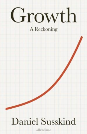 Growth. A Reckoning - Daniel Susskind
