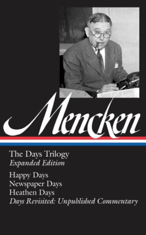 H. L. Mencken: The Days Trilogy, Expanded Edition (LOA #257): Happy Days / Newspaper Days / Heathen Days / Days Revisited: Unpublished  Commentary - Mencken H. L.