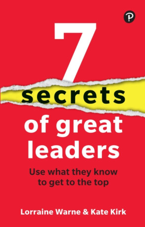 7 Secrets of Great Leaders: Use what they know to get to the top - Kate Kirk,Lorraine Warne