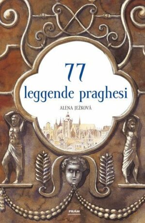 77 leggende praghesi / 77 pražských legend (italsky) - Renáta Fučíková,Alena Ježková