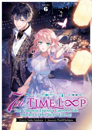 7th Time Loop: The Villainess Enjoys a Carefree Life Married to Her Worst Enemy! (Light Novel) Vol. 6 - Touko Amekawa