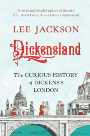 Dickensland – The Curious History of Dickens`s London - Lee Jackson