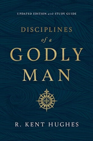 Disciplines of a Godly Man - R. Kent Hughes