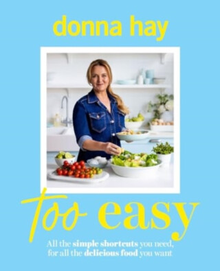 Too Easy: Your new favourite cookbook from the beloved bestselling Australian author of ONE PAN PERFECT and BASICS TO BRILLIANCE - Donna Hay