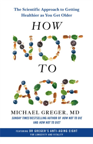 How Not to Age - Michael Greger MD