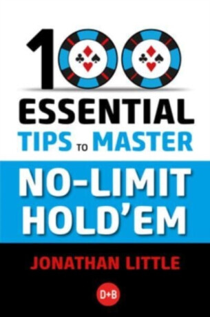 100 Essential Tips to Master No-Limit Hold'em - Jonathan Little