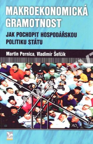 Makroekonomická gramotnost-Jak pochopit hospodářskou politiku státu - Vladimír Šefčík,Martin Pernica
