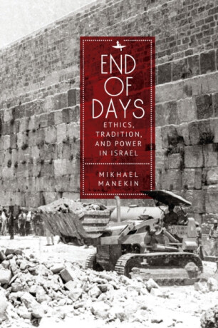 End of Days Ethics, Tradition, and Power in Israel - Mikhael Manekin