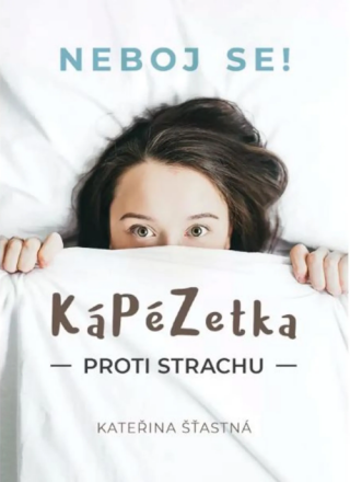 Kápézetka proti strachu: Neboj se! - Kateřina Šťastná