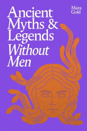 Ancient Myths and Legends Without Men - Mara Gold