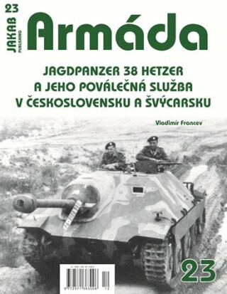 Armáda 23 Jagdpanzer 38 Hetzer a jeho poválečná služba v Československu a Švýcarsku - Scott Smith,Vladimír Francev