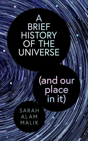 A Brief History of the Universe (and our place in it) - Sarah Alam Malik