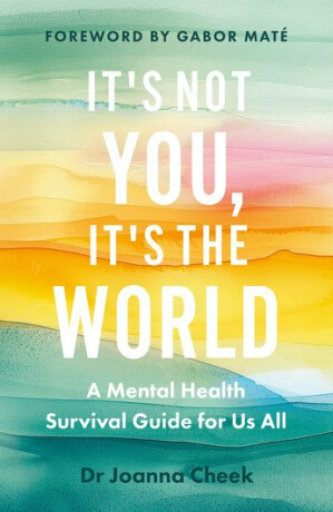 It´s Not You, It´s the World - Dr Joanna Cheek