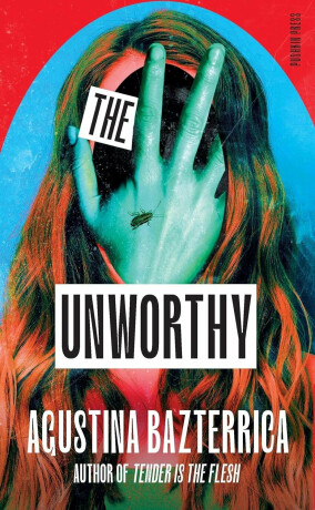 The Unworthy - Agustina Bazterrica