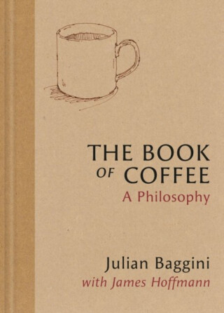 The Book of Coffee - James Hoffmann,Julian Baggini