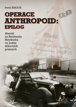 Operace Anthropoid: Epilog - Atentát na Heydricha ve světle dobových pramenů - Pavel Kmoch