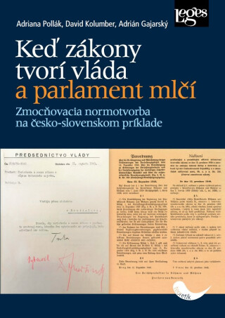 Keď zákony tvorí vláda a parlament mlčí - Zmocňovacia normotvorba na česko-slovenskom príklade v rokoch 1918-1945 - David Kolumber,Adrián Gajarský,Adriana Pollák