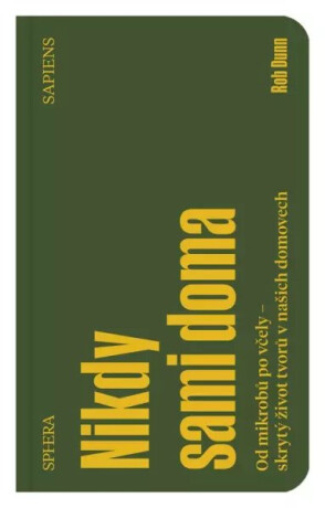 Nikdy sami doma - Od mikrobů po včely - skrytý život tvorů v našich domovech - Rob Dunn