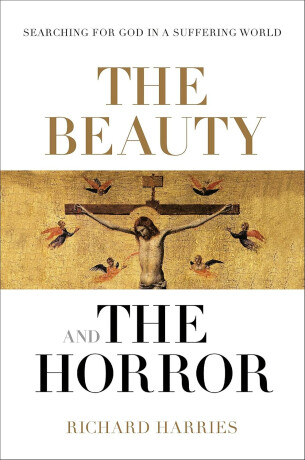 The Beauty and the Horror â€“ Searching For God In A Suffering World - Richard Harries