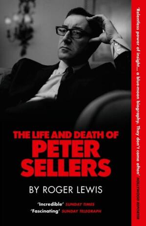 Life and Death of Peter Sellers - Roger Lewis
