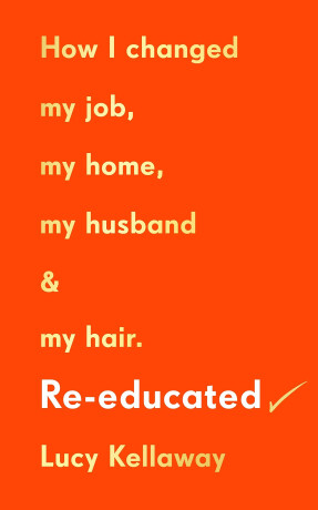 Re-educated: How I changed my job, my home, my husband and my hair (poškozená) - Kellaway Lucy