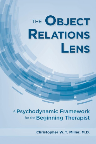 The Object Relations Lens â€“ A Psychodynamic Framework for the Beginning Therapist - Christopher Miller