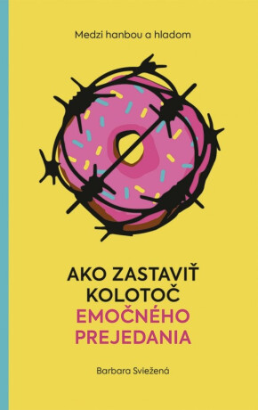Medzi hanbou a hladom: Ako zastaviť kolotoč emočného prejedania - Barbara Sviežená