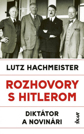 Rozhovory s Hitlerom - Diktátor a novinári - Lutz Hachmeister