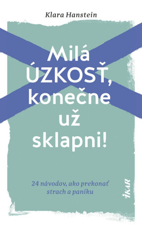 Milá úzkosť, konečne už sklapni!: 24 návodov, ako prekonať strach a paniku - Klara Hanstein