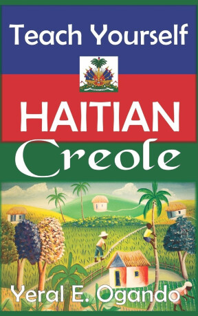 Teach Yourself Haitian Creole - Yeral E Ogando