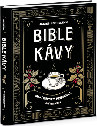 Bible kávy - Mistrovský průvodce světem kávy - James Hoffmann