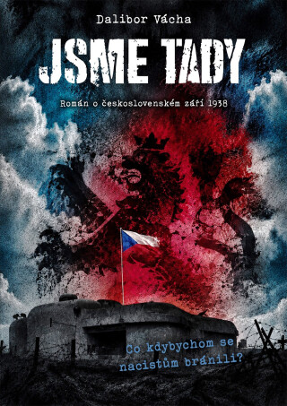 Jsme tady! Román o československém září 1938 - Dalibor Vácha