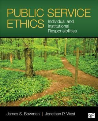 Public Service Ethics : Individual and Institutional Responsibilities - James S. Bowman,Jonathan P. West